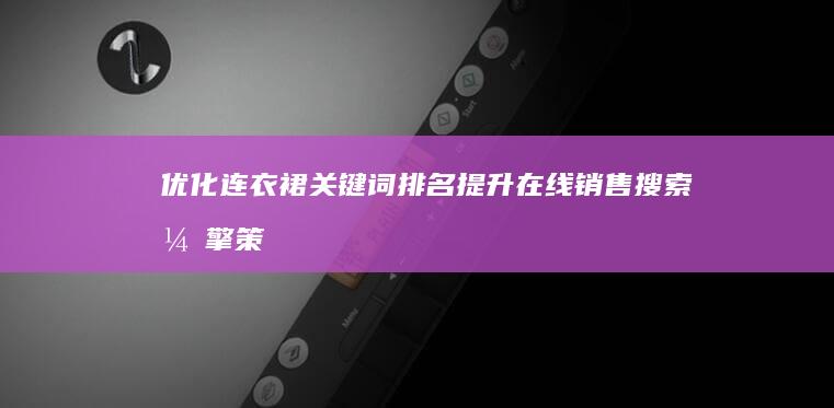 优化连衣裙关键词排名：提升在线销售搜索引擎策略